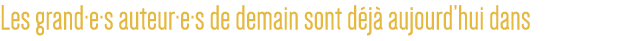 Les grand e s auteur e s de demain sont déjà aujourd hui dans