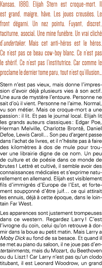 Kansas, 1880  Elijah Stern est croque-mort  Il est grand, maigre, hâve  Les joues creusées  Le front dégarni  Un nez    