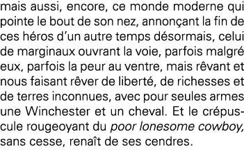 mais aussi, encore, ce monde moderne qui pointe le bout de son nez, annonçant la fin de ces héros d un autre temps dé   