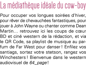 La médiathèque idéale du cow-boy Pour occuper vos longues soirées d'hiver, pour rêver de chevauchées fantastiques, po   