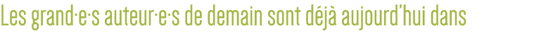 Les grand e s auteur e s de demain sont déjà aujourd hui dans