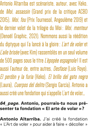 Antonio Altarriba est scénariste, auteur, avec Keko, de Moi, assassin (Grand prix de la critique ACBD 2015), Moi, fou   