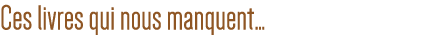Ces livres qui nous manquent 