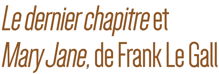Le dernier chapitre et Mary Jane, de Frank Le Gall 