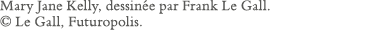 Mary Jane Kelly, dessinée par Frank Le Gall    Le Gall, Futuropolis 