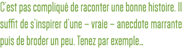 C est pas compliqué de raconter une bonne histoire  Il suffit de s inspirer d une   vraie   anecdote marrante puis de   