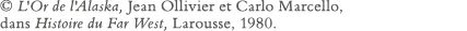   L'Or de l'Alaska, Jean Ollivier et Carlo Marcello, dans Histoire du Far West, Larousse, 1980 