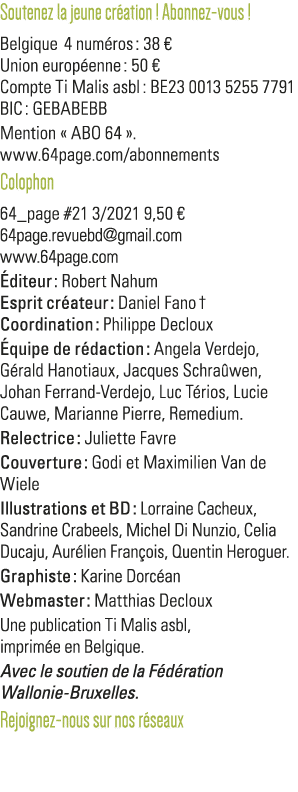 Soutenez la jeune création   Abonnez-vous   Belgique  4 numéros : 38   Union européenne : 50    Compte Ti Malis asbl    