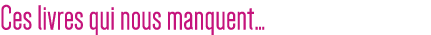 Ces livres qui nous manquent 