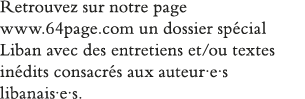Retrouvez sur notre page www 64page com un dossier spécial Liban avec des entretiens et ou textes inédits consacrés a   