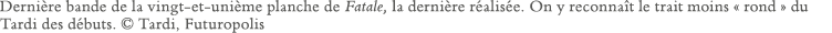 Dernière bande de la vingt-et-unième planche de Fatale, la dernière réalisée  On y reconnaît le trait moins   rond      