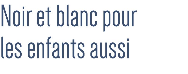 Noir et blanc pour les enfants aussi