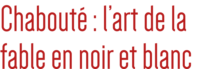 Chabouté : l art de la fable en noir et blanc