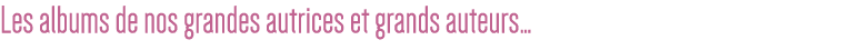 Les albums de nos grandes autrices et grands auteurs 