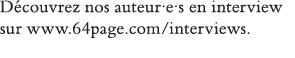 Découvrez nos auteur e s en interview sur www 64page com interviews 