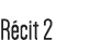 Récit 2