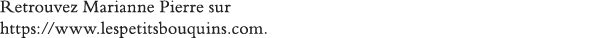 Retrouvez Marianne Pierre sur https:  www lespetitsbouquins com 