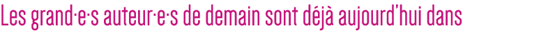 Les grand e s auteur e s de demain sont déjà aujourd hui dans